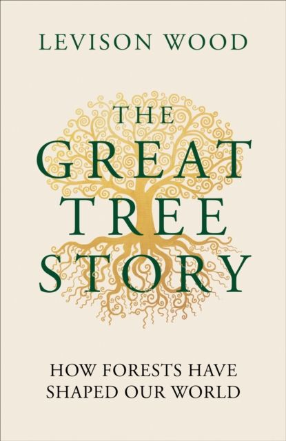 The Great Tree Story : How Forests Have Shaped Our World