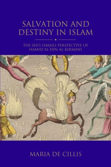 Salvation and Destiny in Islam : The Shi’i Ismaili Perspective of Hamid al-Din al-Kirmani