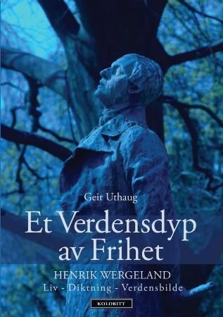 Et verdensdyp av frihet : Henrik Wergeland : liv, diktning, verdensbilde