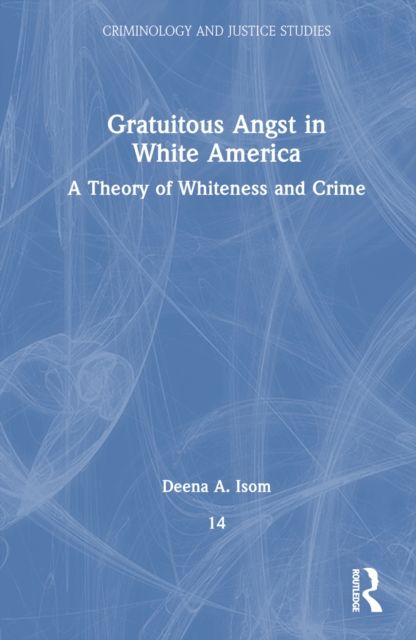 Gratuitous Angst in White America : A Theory of Whiteness and Crime