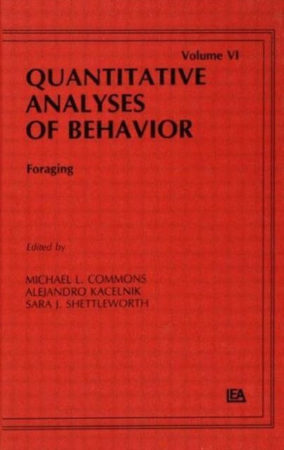 Foraging : Quantitative Analyses of Behavior, Volume Vi