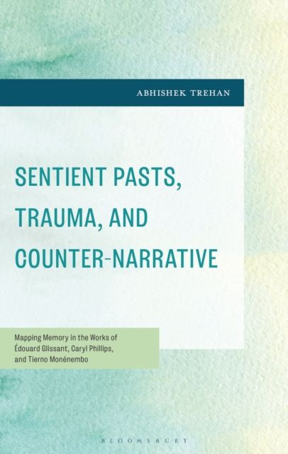 Forsidebilde av Sentient Pasts, Trauma, and Counter-Narrative : Mapping Memory in the Works of Edouard Glissant, Caryl Phillips, and Tierno Monenembo