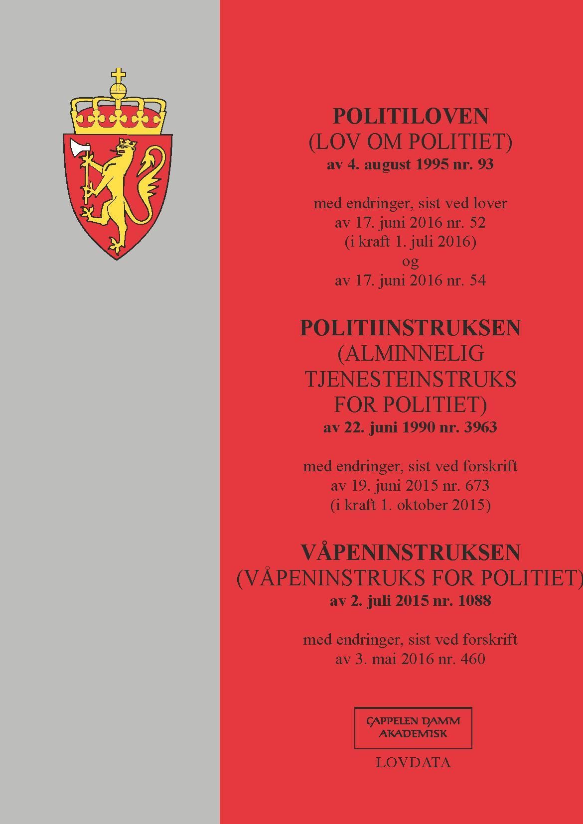 Politiloven ; Politiinstruksen ( Alminnelig tjenesteinstruks for politiet) av 22. juni 1990 nr. 3963 : med endringer, sist ved forskrift av 19. juni 2015 nr. 673 (i kraft 1. oktober 2015) ; Våpeninstruksen (våpeninstruks for politiet) av 2. juli 2015 nr. 1088 : med endringer, sist ved forskrift av 3. mai 2016 nr. 460 : (lov om politiet) av 4. august 1995 nr. 93 : med endringer, sist ved lover av 17. juni 2016 nr. 52 (i kraft 1. juli 2016) og av 17. juni 2016 nr. 54 :  :