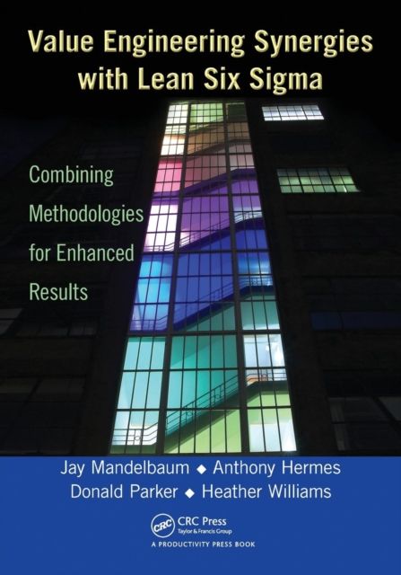 Value Engineering Synergies with Lean Six Sigma : Combining Methodologies for Enhanced Results