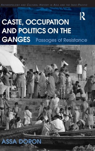 Caste, Occupation and Politics on the Ganges : Passages of Resistance