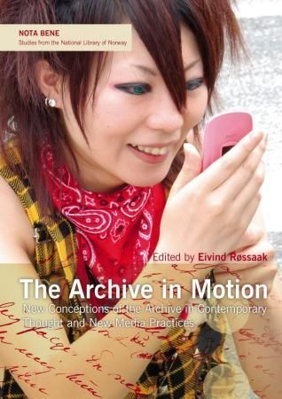 The archive in motion : new conceptions of the archive in contemperary thought and new media practices