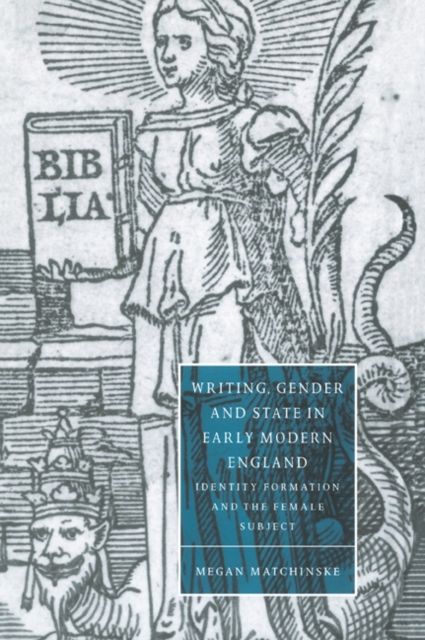 Writing, Gender and State in Early Modern England : Identity Formation and the Female Subject