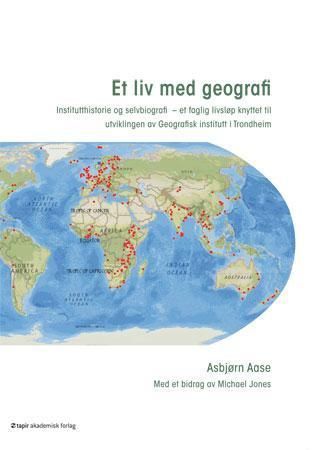 Et liv med geografi : institutthistorie og selvbiografi : et faglig livsløp knyttet til utviklingen av Geografisk institutt i Trondheim