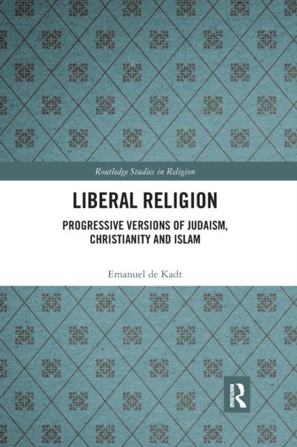 Liberal Religion : Progressive versions of Judaism, Christianity and Islam