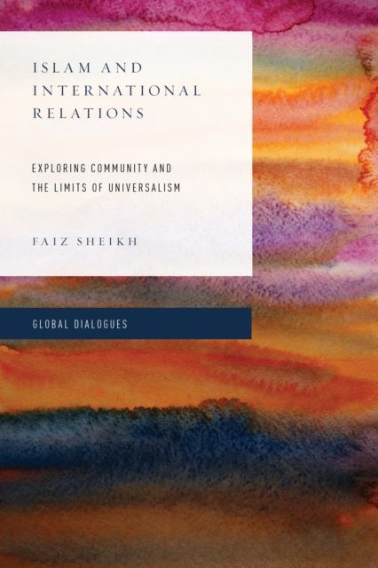 Islam and International Relations : Exploring Community and the Limits of Universalism