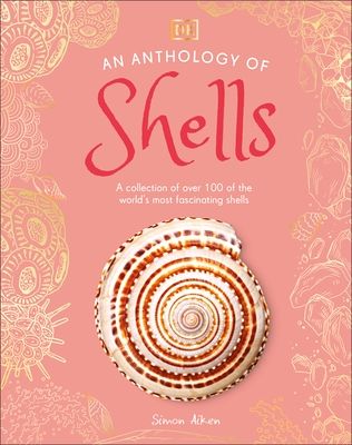An Anthology of Shells : A Collection of Fascinating Shells from Around the World