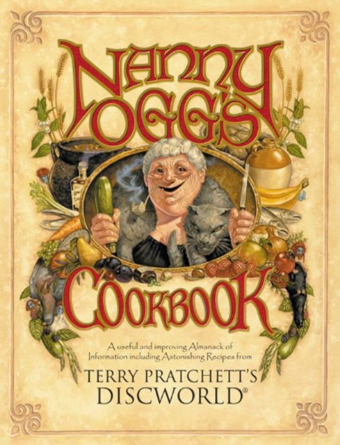 Nanny Ogg's Cookbook : a beautifully illustrated collection of recipes and reflections on life from one of the most famous witches from Sir Terry Pratchett’s bestselling Discworld series
