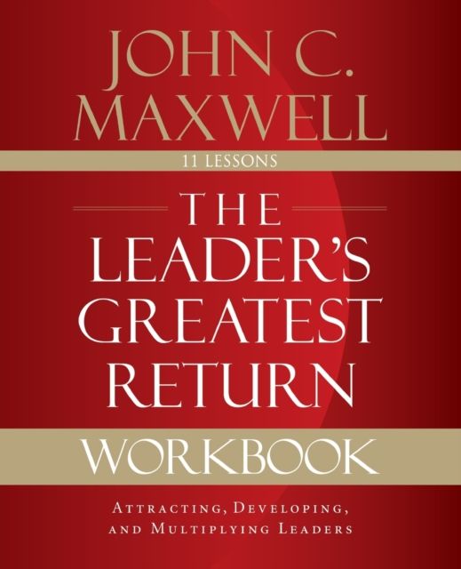 The Leader's Greatest Return Workbook : Attracting, Developing, and Multiplying Leaders
