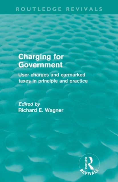 Charging for Government (Routledge Revivals) : User Charges and Earmarked Taxes in Principle and Practice