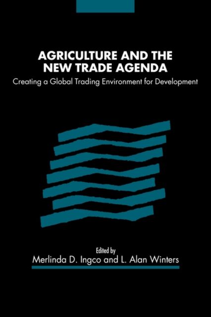 Agriculture and the New Trade Agenda : Creating a Global Trading Environment for Development
