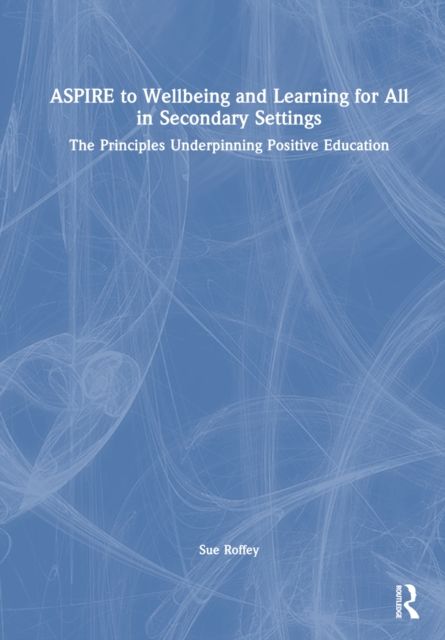 ASPIRE to Wellbeing and Learning for All in Secondary Settings : The Principles Underpinning Positive Education