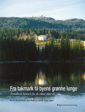 Fra takmark til byens grønne lunge : Trondheim bymark fra de eldste tider til i dag