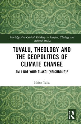 Tuvalu, Theology, and the Geopolitics of Climate Change : Am I Not Your Tuakoi (Neighbour)?