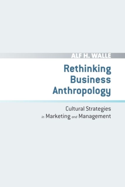 Rethinking Business Anthropology : Cultural Strategies in Marketing and Management