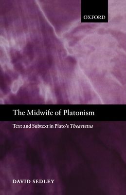 The Midwife of Platonism : Text and Subtext in Plato's Theaetetus