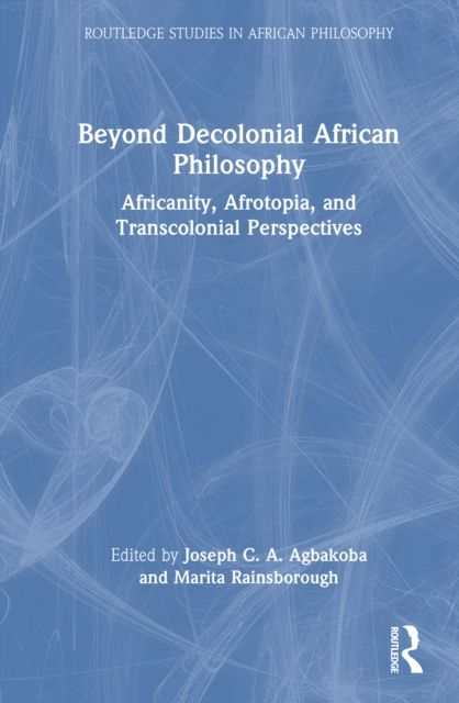 Beyond Decolonial African Philosophy : Africanity, Afrotopia, and Transcolonial Perspectives