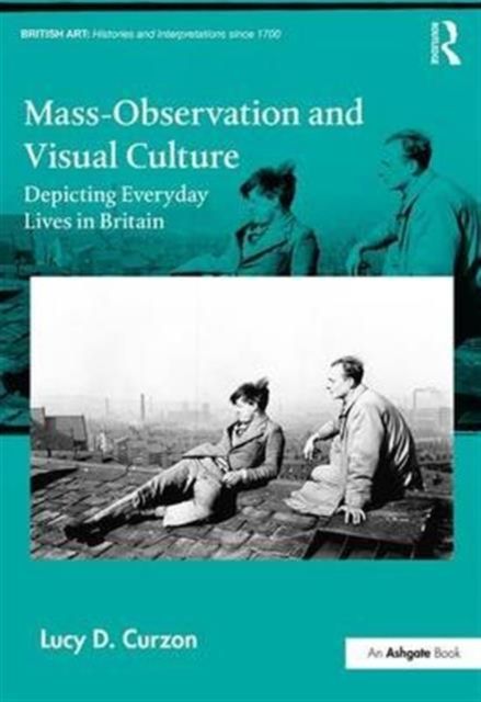 Mass-Observation and Visual Culture : Depicting Everyday Lives in Britain