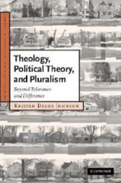 Theology, Political Theory, and Pluralism : Beyond Tolerance and Difference