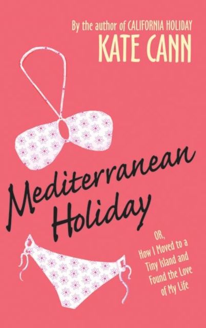 Mediterranean Holiday : Or, How I Moved to a Tiny Island and Found the Love of My Life