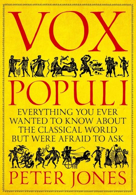 Vox Populi : Everything You Ever Wanted to Know about the Classical World but Were Afraid to Ask