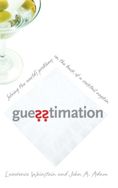 Guesstimation : Solving the World's Problems on the Back of a Cocktail Napkin