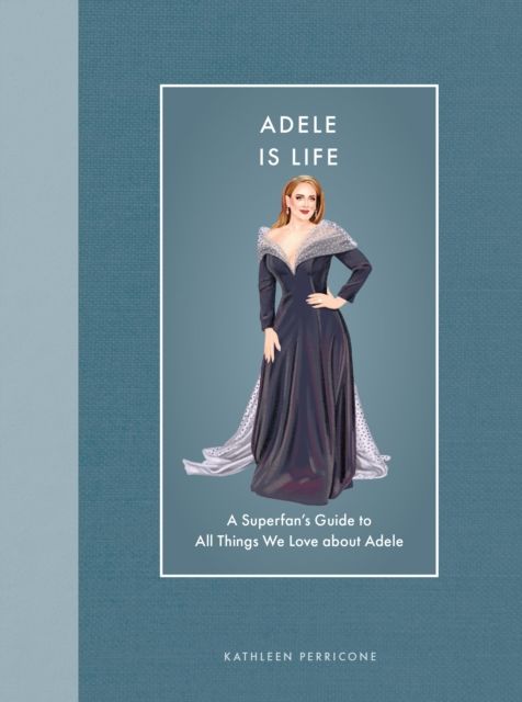 Adele Is Life : A Superfan's Guide to All Things We Love about Adele