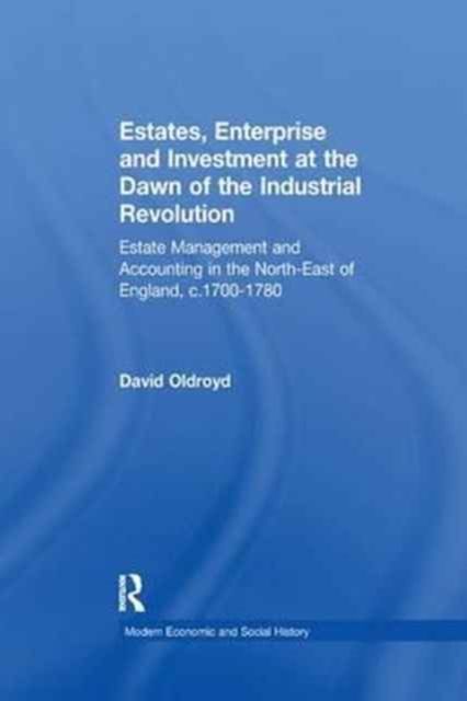 Estates, Enterprise and Investment at the Dawn of the Industrial Revolution : Estate Management and Accounting in the North-East of England, c.1700-1780