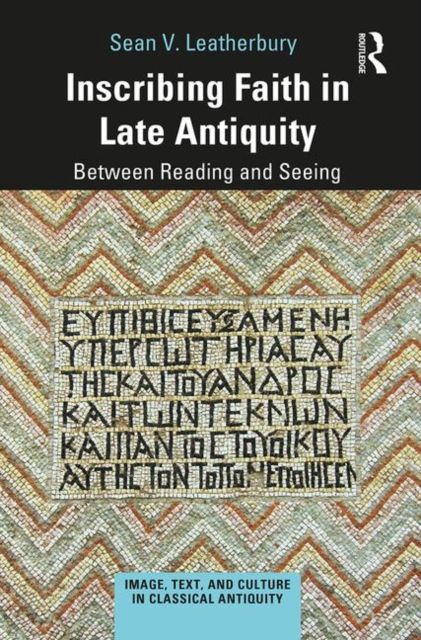 Inscribing Faith in Late Antiquity : Between Reading and Seeing