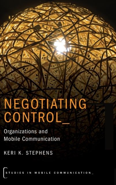 Negotiating Control : Organizations and Mobile Communication