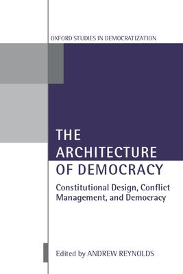 The Architecture of Democracy : Constitutional Design, Conflict Management, and Democracy