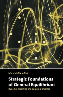 Strategic Foundations of General Equilibrium : Dynamic Matching and Bargaining Games