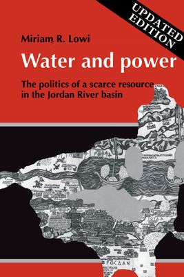 Water and Power : The Politics of a Scarce Resource in the Jordan River Basin