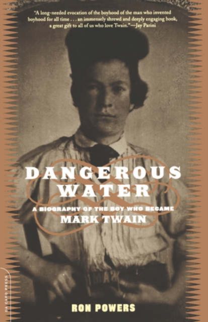 Dangerous Water : A Biography Of The Boy Who Became Mark Twain