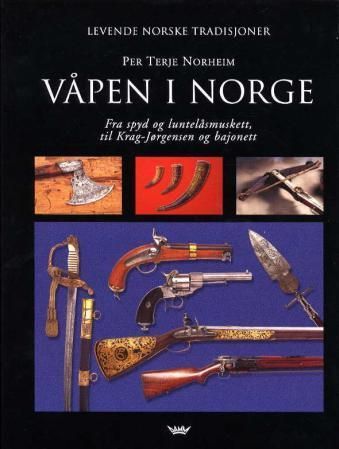 Våpen i Norge : fra spyd og luntelåsmuskett, til Krag-Jørgensen og bajonett