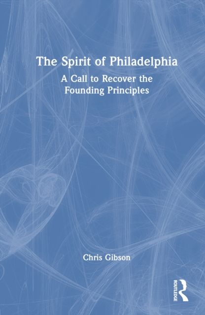 The Spirit of Philadelphia : A Call to Recover the Founding Principles