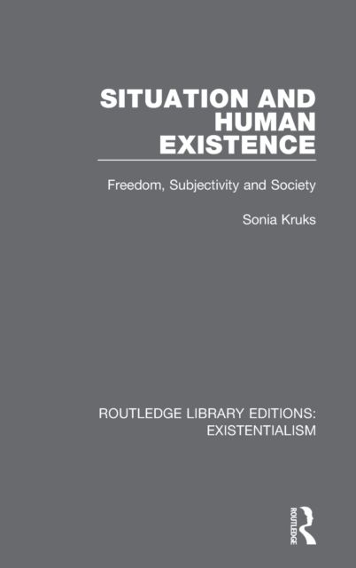 Situation and Human Existence : Freedom, Subjectivity and Society