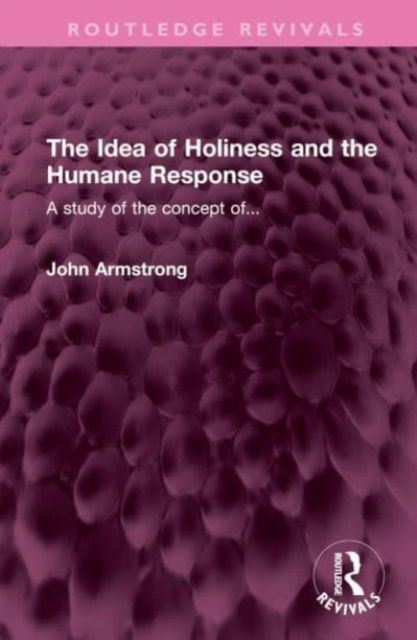 The Idea of Holiness and the Humane Response : A study of the concept of...