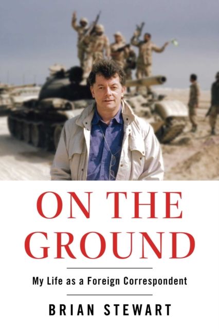 On the Ground : My Life as a Foreign Correspondent