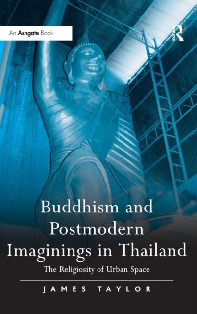 Buddhism and Postmodern Imaginings in Thailand : The Religiosity of Urban Space