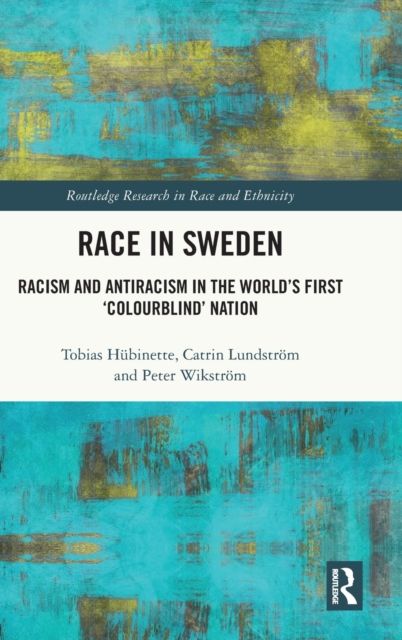 Race in Sweden : Racism and Antiracism in the World’s First ‘Colourblind’ Nation