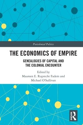 The Economics of Empire : Genealogies of Capital and the Colonial Encounter