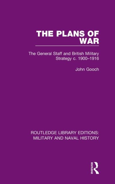The Plans of War : The General Staff and British Military Strategy c. 1900-1916