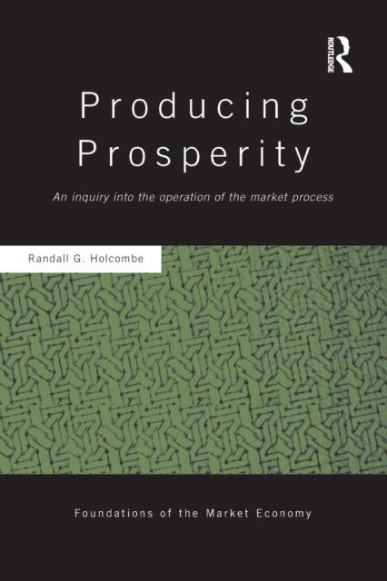 Producing Prosperity : An Inquiry into the Operation of the Market Process