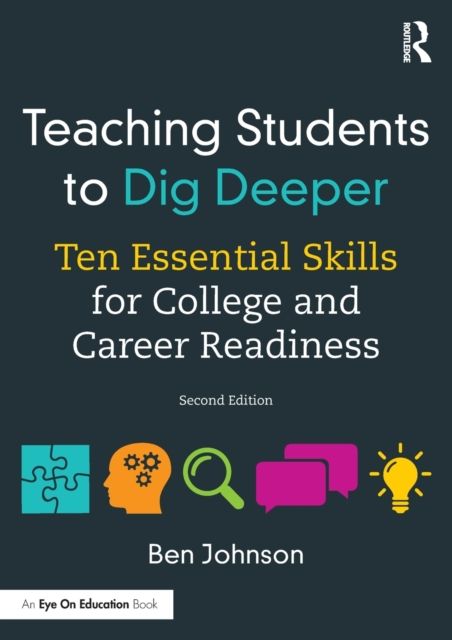 Teaching Students to Dig Deeper : Ten Essential Skills for College and Career Readiness