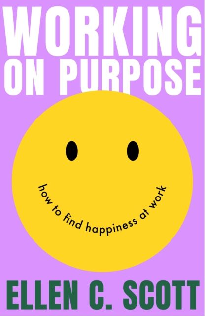 Working on Purpose : How to find happiness at work